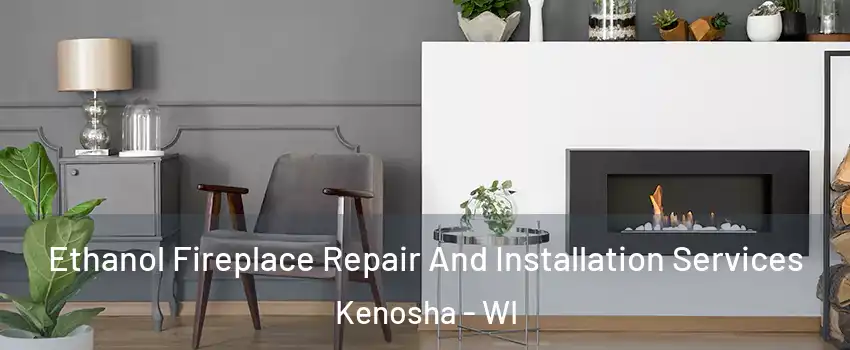  Ethanol Fireplace Repair And Installation Services Kenosha - WI