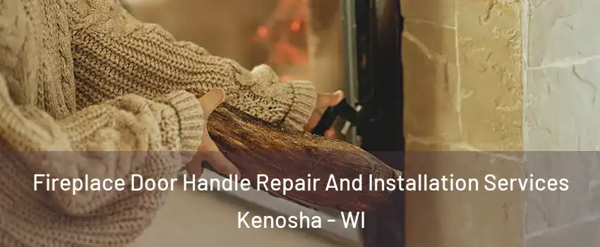  Fireplace Door Handle Repair And Installation Services Kenosha - WI