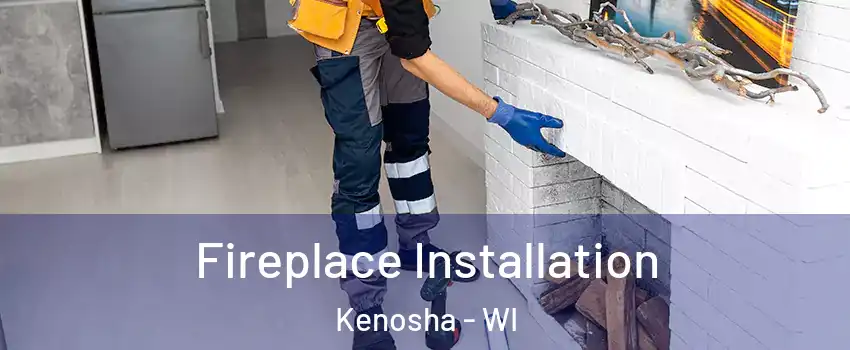  Fireplace Installation Kenosha - WI