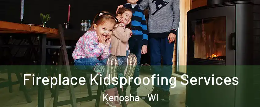  Fireplace Kidsproofing Services Kenosha - WI