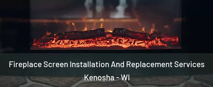  Fireplace Screen Installation And Replacement Services Kenosha - WI