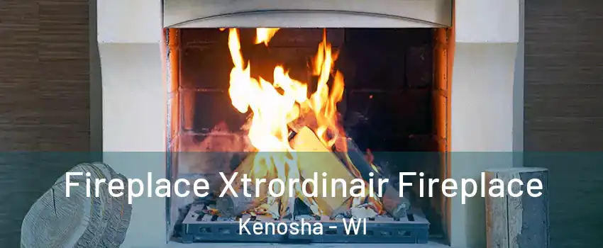  Fireplace Xtrordinair Fireplace Kenosha - WI