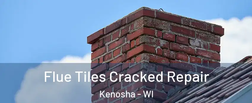  Flue Tiles Cracked Repair Kenosha - WI