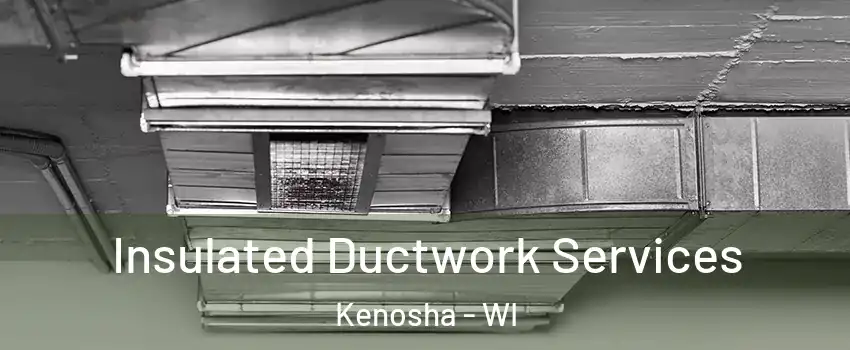  Insulated Ductwork Services Kenosha - WI