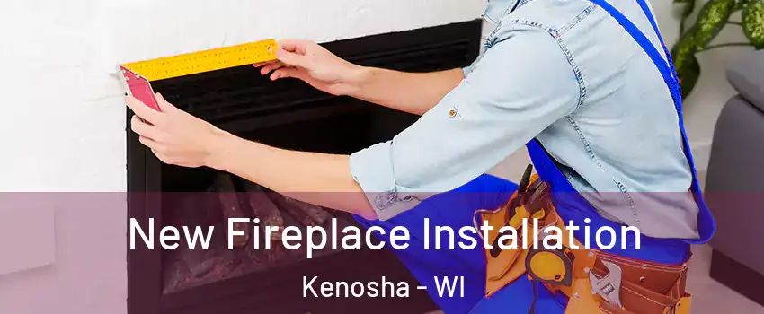  New Fireplace Installation Kenosha - WI