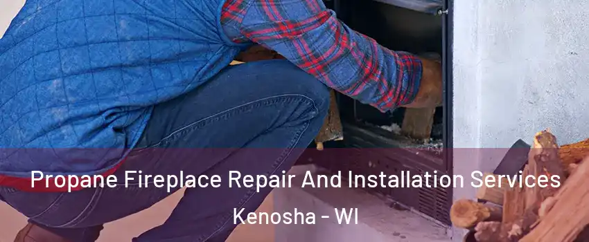  Propane Fireplace Repair And Installation Services Kenosha - WI