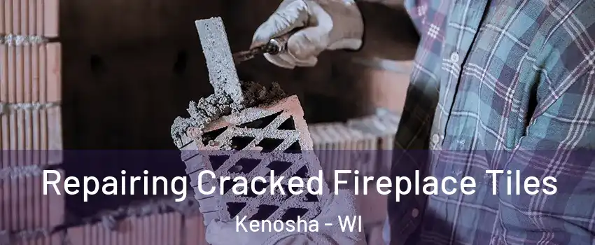  Repairing Cracked Fireplace Tiles Kenosha - WI