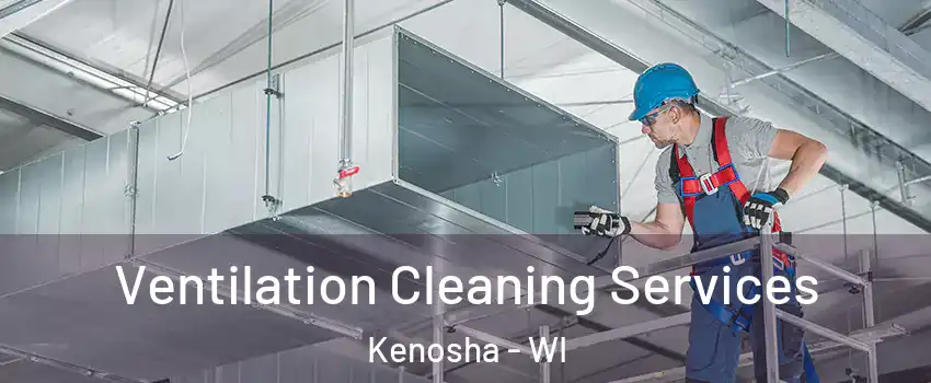  Ventilation Cleaning Services Kenosha - WI